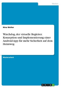 Watchdog, der virtuelle Begleiter. Konzeption und Implementierung einer Android-App für mehr Sicherheit auf dem Heimweg