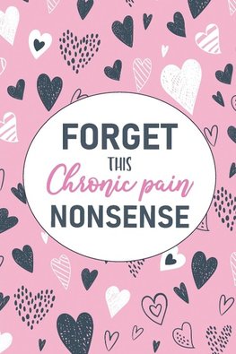 Forget This Chronic Pain Nonsense