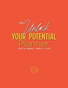 The Unlock Your Potential Planner - 2021 for Work + Family + Life