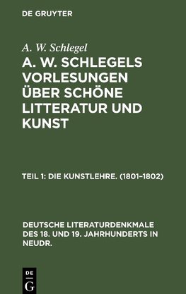 A. W. Schlegels Vorlesungen über schöne Litteratur und Kunst, Teil 1, Die Kunstlehre. (1801-1802)