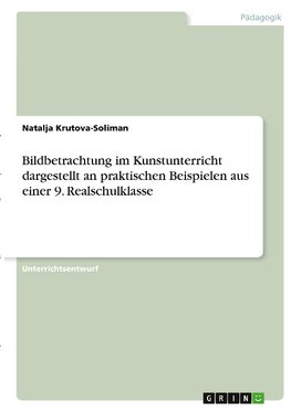 Bildbetrachtung im Kunstunterricht dargestellt an praktischen Beispielen aus einer 9. Realschulklasse