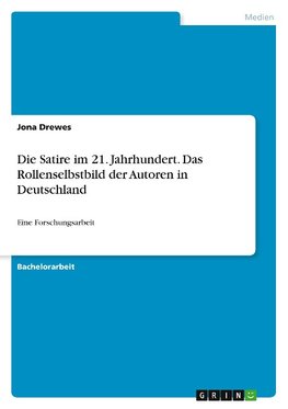 Die Satire im 21. Jahrhundert. Das Rollenselbstbild der Autoren in Deutschland