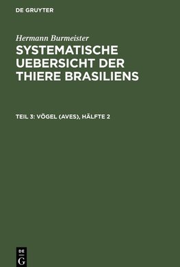 Systematische Uebersicht der Thiere Brasiliens, Teil 3, Vögel (Aves), Hälfte 2