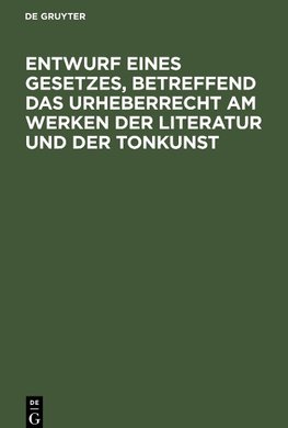 Entwurf eines Gesetzes, betreffend das Urheberrecht am Werken der Literatur und der Tonkunst