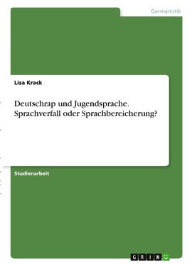 Deutschrap und Jugendsprache. Sprachverfall oder Sprachbereicherung?