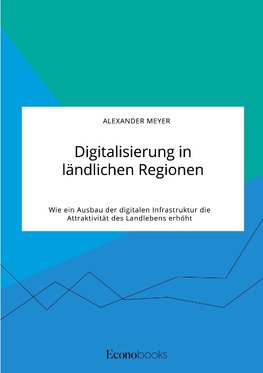 Digitalisierung in ländlichen Regionen. Wie ein Ausbau der digitalen Infrastruktur die Attraktivität des Landlebens erhöht