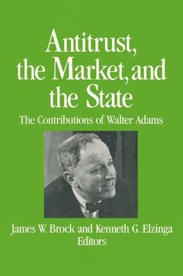 Brock, J: Antitrust, the Market and the State: Contributions