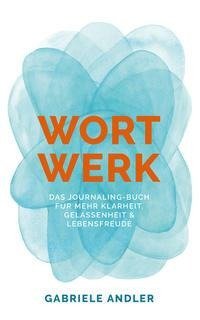 WortWerk: Das Journaling-Buch für mehr Klarheit, Gelassenheit und Lebensfreude