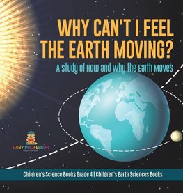 Why Can't I Feel the Earth Moving?