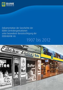 Dokumentation der Geschichte der EDEKA Zentralorganisationen unter besonderer Berücksichtigung der EDEKABANK AG 1907 bis 2012