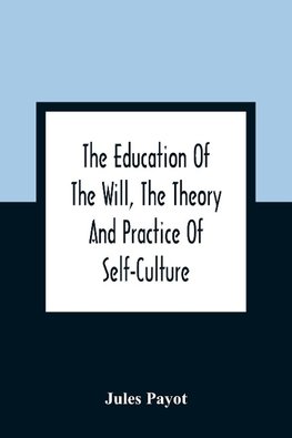 The Education Of The Will, The Theory And Practice Of Self-Culture