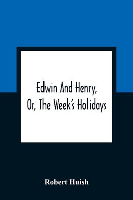 Edwin And Henry, Or, The Week'S Holidays