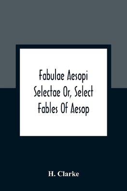 Fabulae Aesopi Selectae Or, Select Fables Of Aesop