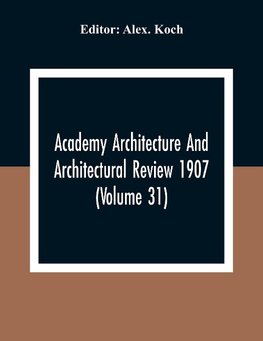 Academy Architecture And Architectural Review 1907 (Volume 31)