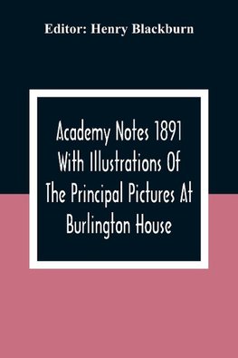 Academy Notes 1891 With Illustrations Of The Principal Pictures At Burlington House