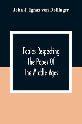 Fables Respecting The Popes Of The Middle Ages