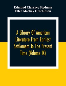 A Library Of American Literature From Earliest Settlement To The Present Time (Volume Ix)