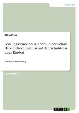 Leistungsdruck bei Kindern in der Schule. Haben Eltern Einfluss auf den Schulstress ihrer Kinder?