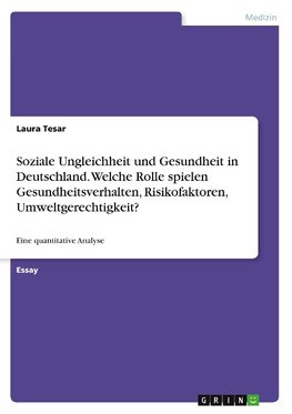 Soziale Ungleichheit und Gesundheit in Deutschland.  Welche Rolle spielen Gesundheitsverhalten, Risikofaktoren, Umweltgerechtigkeit?