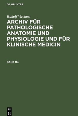 Archiv für pathologische Anatomie und Physiologie und für klinische Medicin, Band 114, Archiv für pathologische Anatomie und Physiologie und für klinische Medicin Band 114