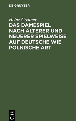 Das Damespiel nach älterer und neuerer Spielweise auf deutsche wie polnische Art