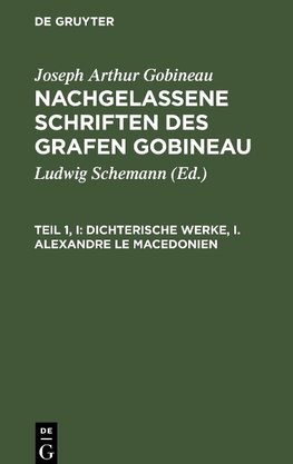 Nachgelassene Schriften des Grafen Gobineau, Teil 1, I, Dichterische Werke, I. Alexandre le Macedonien