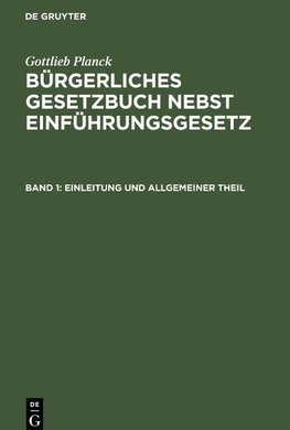 Bürgerliches Gesetzbuch nebst Einführungsgesetz, Band 1, Einleitung und Allgemeiner Theil