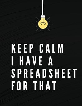 Keep Calm I Have A Spreadsheet For That