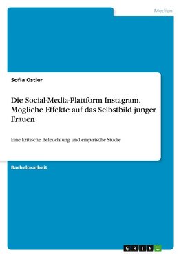 Die Social-Media-Plattform Instagram. Mögliche Effekte auf das Selbstbild junger Frauen