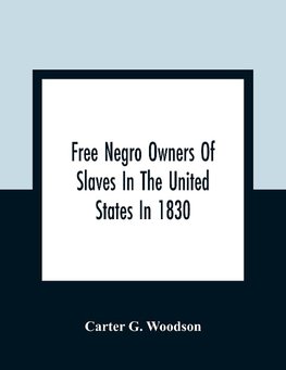 Free Negro Owners Of Slaves In The United States In 1830, Together With Absentee Ownership Of Slaves In The United States In 1830