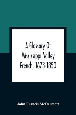 A Glossary Of Mississippi Valley French, 1673-1850