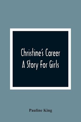 Christine'S Career; A Story For Girls