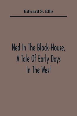 Ned In The Block-House, A Tale Of Early Days In The West