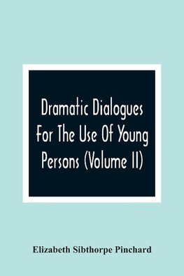 Dramatic Dialogues For The Use Of Young Persons (Volume Ii)