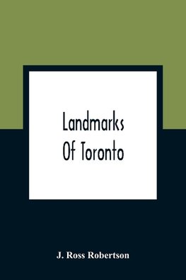 Landmarks Of Toronto; A Collection Of Historical Sketches Of The Old Town Of York From 1792 Until 1837, And Of Toronto From 1834 To 1904; Also Nearly Three Hundred  Engravings Of The Churches Of Toronto Embracing The Picture Of Every Church Obtainable Fro