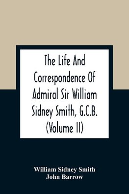 The Life And Correspondence Of Admiral Sir William Sidney Smith, G.C.B. (Volume Ii)