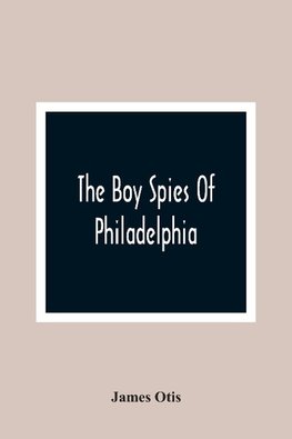 The Boy Spies Of Philadelphia