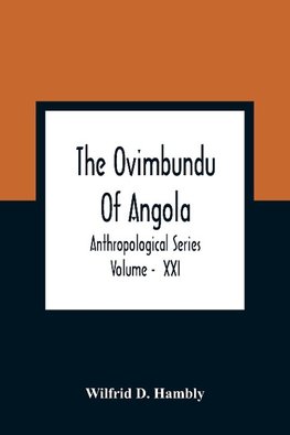 The Ovimbundu Of Angola; Anthropological Series ; Volume -  XXI