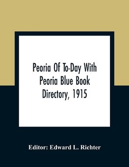 Peoria Of To-Day With Peoria Blue Book Directory, 1915