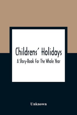 Childrens' Holidays; A Story-Book For The Whole Year