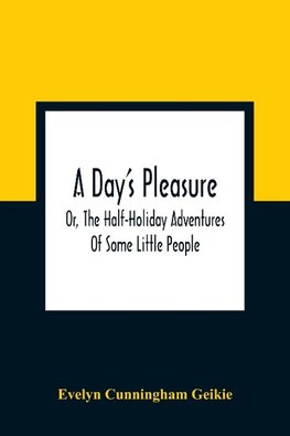 A Day'S Pleasure; Or, The Half-Holiday Adventures Of Some Little People