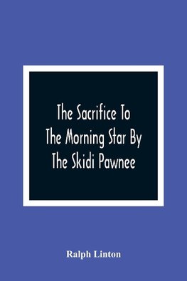 The Sacrifice To The Morning Star By The Skidi Pawnee