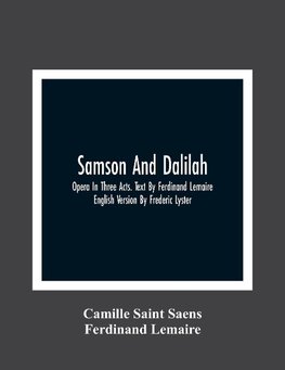 Samson And Dalilah; Opera In Three Acts. Text By Ferdinand Lemaire. English Version By Frederic Lyster