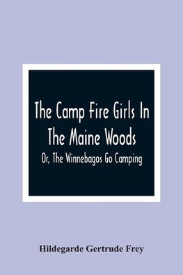 The Camp Fire Girls In The Maine Woods; Or, The Winnebagos Go Camping