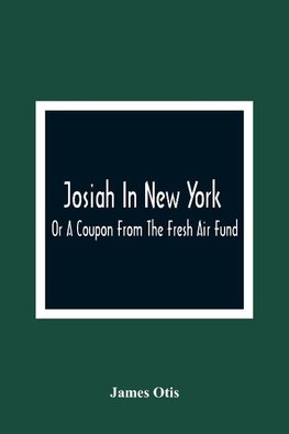 Josiah In New York; Or A Coupon From The Fresh Air Fund