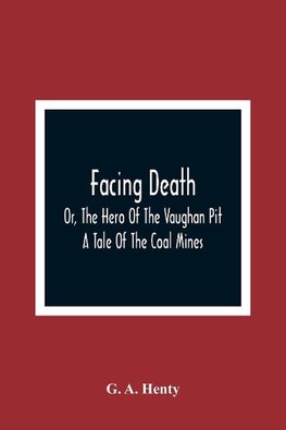 Facing Death; Or, The Hero Of The Vaughan Pit; A Tale Of The Coal Mines