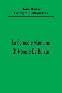 La Comedie Humaine Of Honore De Balzac; The Muse Of The Department A Prince Of Bohemia A Man Of Business The Girl With Golden Eyes Sarrasine