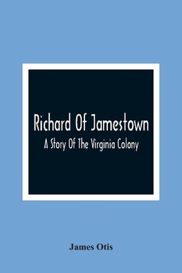 Richard Of Jamestown ; A Story Of The Virginia Colony