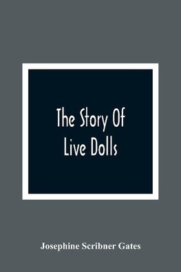 The Story Of Live Dolls; Being An Account Of How, On A Certain June Morning, All Of The Dolls In The Village Of Cloverdale Came Alive