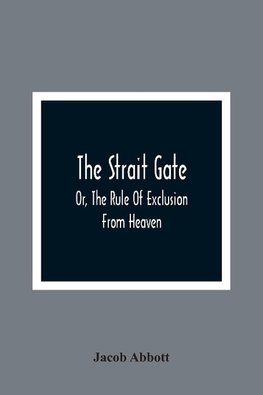 The Strait Gate; Or, The Rule Of Exclusion From Heaven